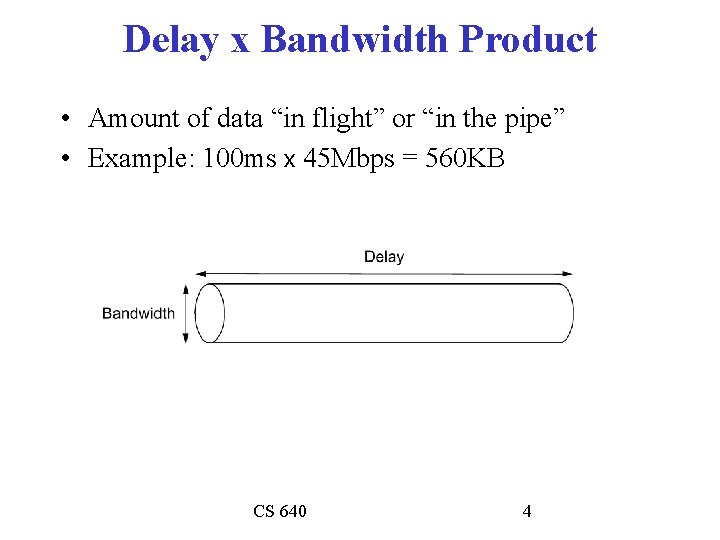 Delay x Bandwidth Product • Amount of data “in flight” or “in the pipe”