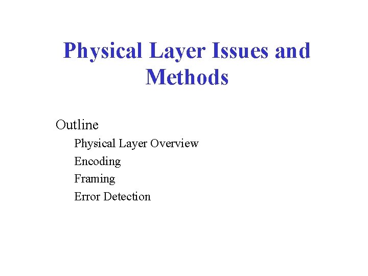 Physical Layer Issues and Methods Outline Physical Layer Overview Encoding Framing Error Detection 