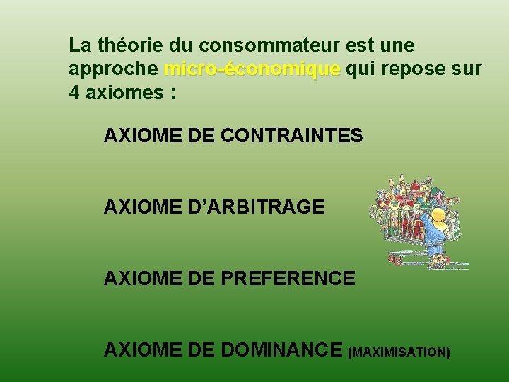 La théorie du consommateur est une approche micro-économique qui repose sur 4 axiomes :