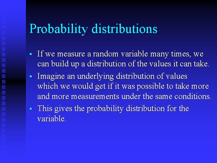 Probability distributions § § § If we measure a random variable many times, we