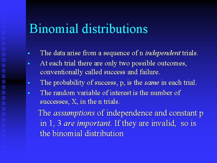 Binomial distributions § § The data arise from a sequence of n independent trials.