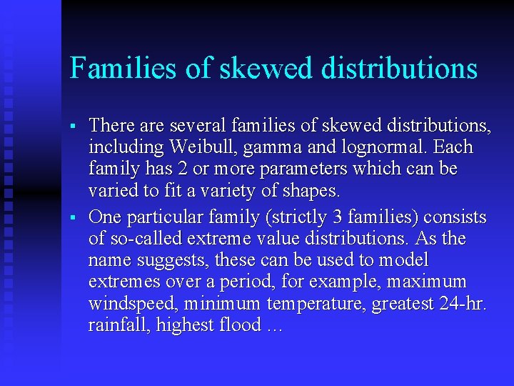 Families of skewed distributions § § There are several families of skewed distributions, including