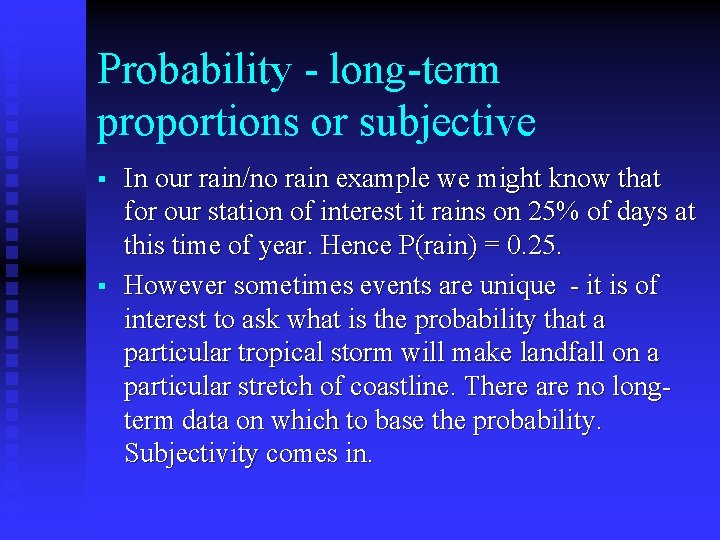 Probability - long-term proportions or subjective § § In our rain/no rain example we