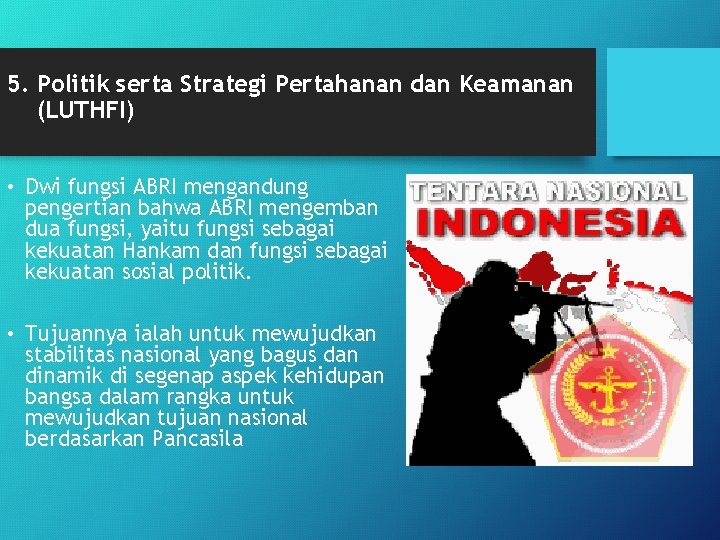 5. Politik serta Strategi Pertahanan dan Keamanan (LUTHFI) • Dwi fungsi ABRI mengandung pengertian