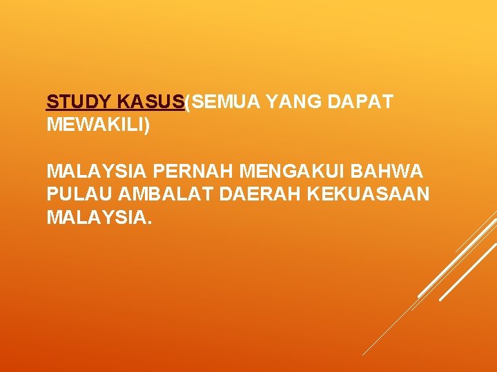 STUDY KASUS(SEMUA YANG DAPAT MEWAKILI) MALAYSIA PERNAH MENGAKUI BAHWA PULAU AMBALAT DAERAH KEKUASAAN MALAYSIA.