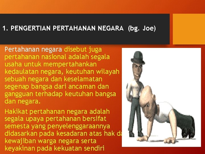 1. PENGERTIAN PERTAHANAN NEGARA (bg. Joe) Pertahanan negara disebut juga pertahanan nasional adalah segala