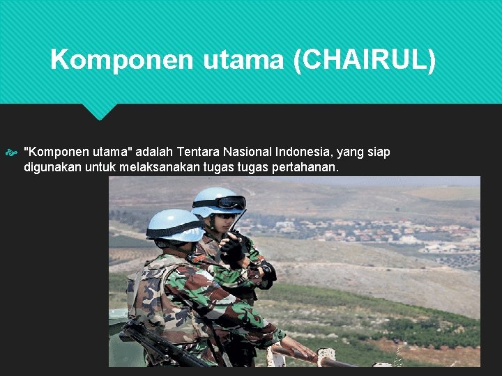Komponen utama (CHAIRUL) "Komponen utama" adalah Tentara Nasional Indonesia, yang siap digunakan untuk melaksanakan