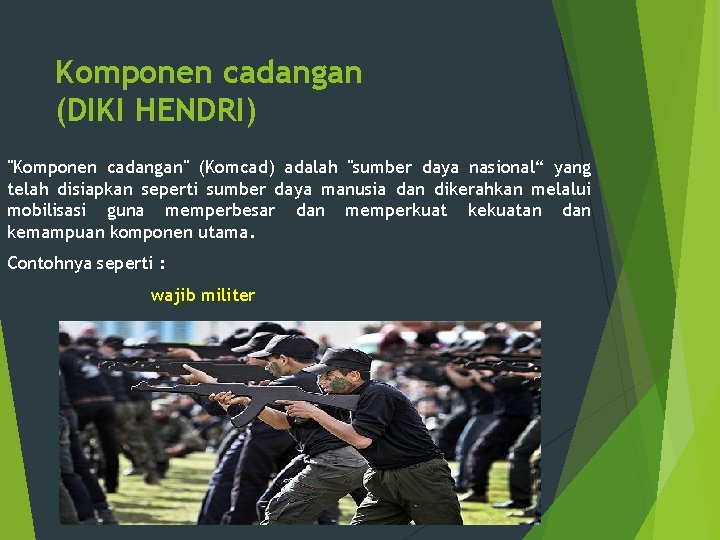 Komponen cadangan (DIKI HENDRI) "Komponen cadangan" (Komcad) adalah "sumber daya nasional“ yang telah disiapkan