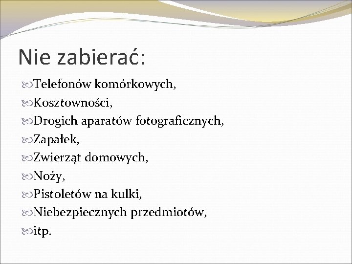 Nie zabierać: Telefonów komórkowych, Kosztowności, Drogich aparatów fotograficznych, Zapałek, Zwierząt domowych, Noży, Pistoletów na