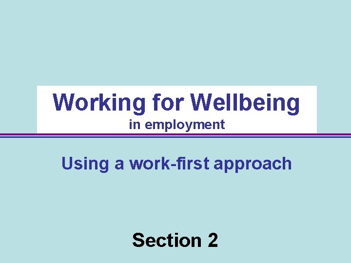 Working for Wellbeing in employment Using a work-first approach Section 2 15 