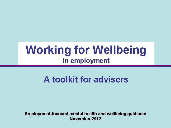 Working for Wellbeing in employment A toolkit for advisers Employment-focused mental health and wellbeing