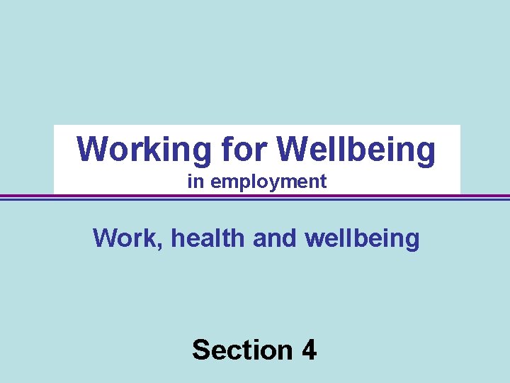 Working for Wellbeing in employment Work, health and wellbeing Section 4 31 