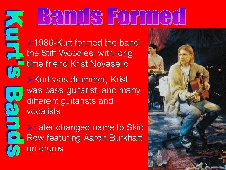 Ø 1986 -Kurt formed the band the Stiff Woodies, with longtime friend Krist Novaselic