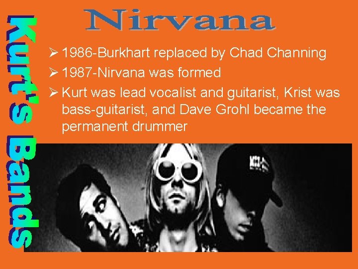 Ø 1986 -Burkhart replaced by Chad Channing Ø 1987 -Nirvana was formed Ø Kurt