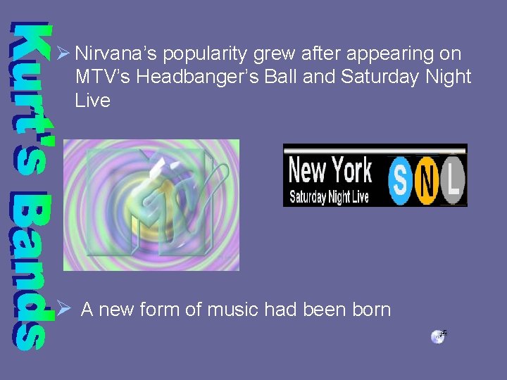 Ø Nirvana’s popularity grew after appearing on MTV’s Headbanger’s Ball and Saturday Night Live