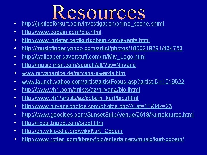  • • • • http: //justiceforkurt. com/investigation/crime_scene. shtml http: //www. cobain. com/bio. html