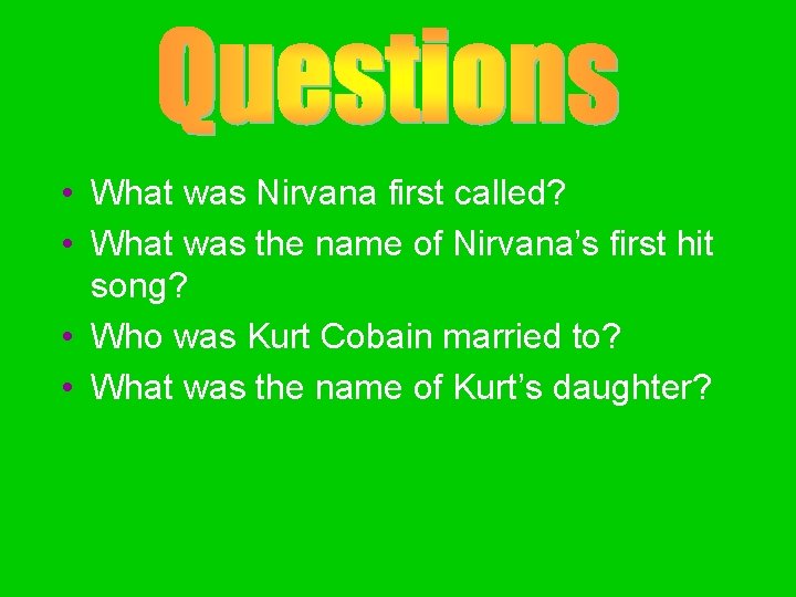  • What was Nirvana first called? • What was the name of Nirvana’s