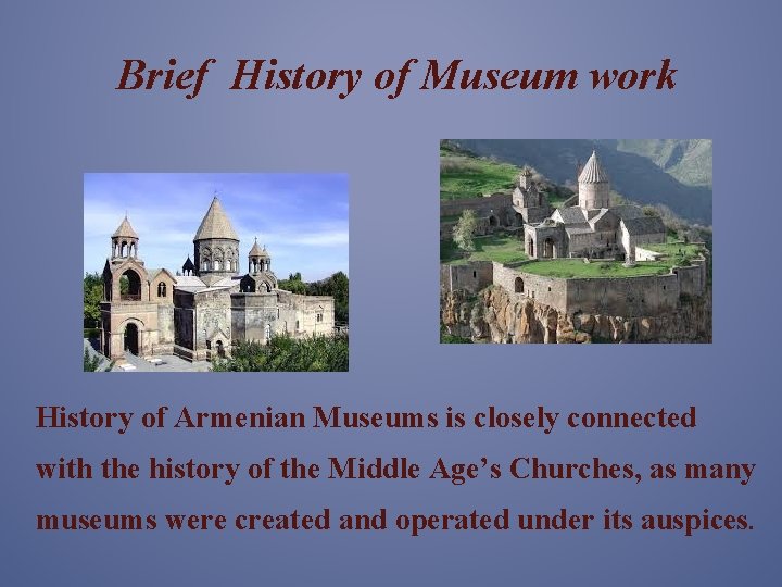 Brief History of Museum work History of Armenian Museums is closely connected with the