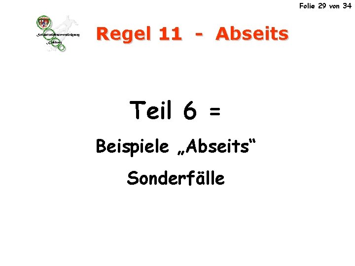 Folie 29 von 34 Regel 11 - Abseits Teil 6 = Beispiele „Abseits“ Sonderfälle