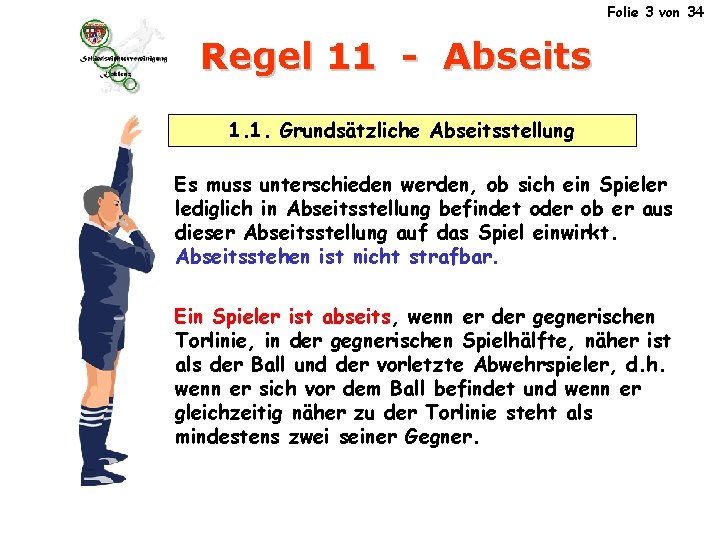 Folie 3 von 34 Regel 11 - Abseits 1. 1. Grundsätzliche Abseitsstellung Es muss