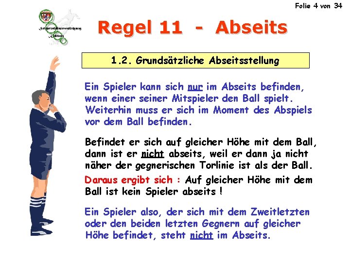 Folie 4 von 34 Regel 11 - Abseits 1. 2. Grundsätzliche Abseitsstellung Ein Spieler