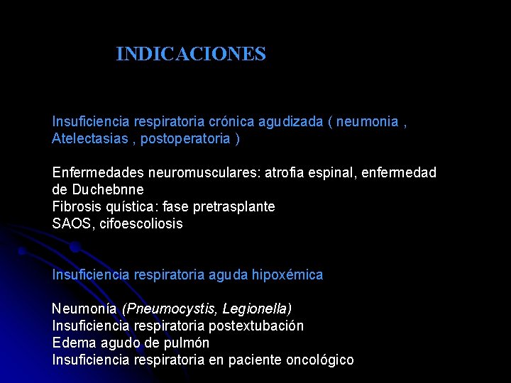 INDICACIONES Insuficiencia respiratoria crónica agudizada ( neumonia , Atelectasias , postoperatoria ) Enfermedades neuromusculares: