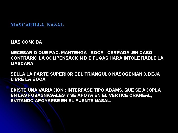 MASCARILLA NASAL MAS COMODA NECESARIO QUE PAC. MANTENGA BOCA CERRADA. EN CASO CONTRARIO LA