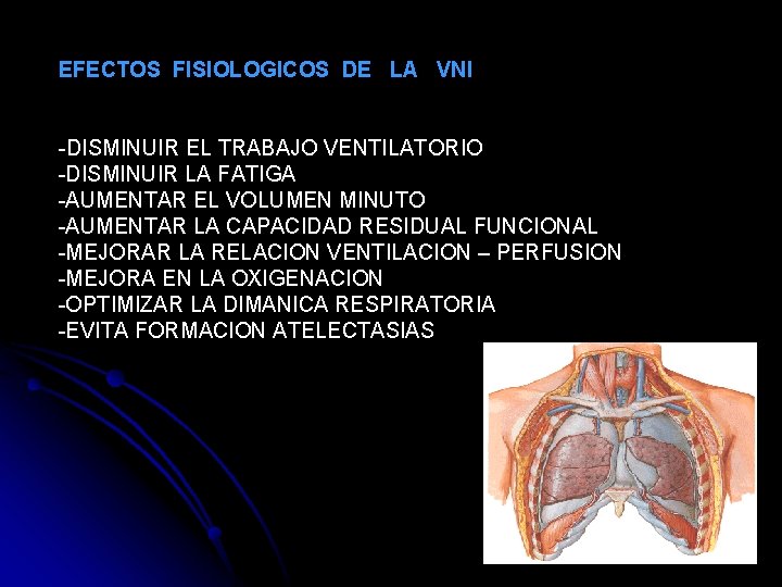 EFECTOS FISIOLOGICOS DE LA VNI -DISMINUIR EL TRABAJO VENTILATORIO -DISMINUIR LA FATIGA -AUMENTAR EL