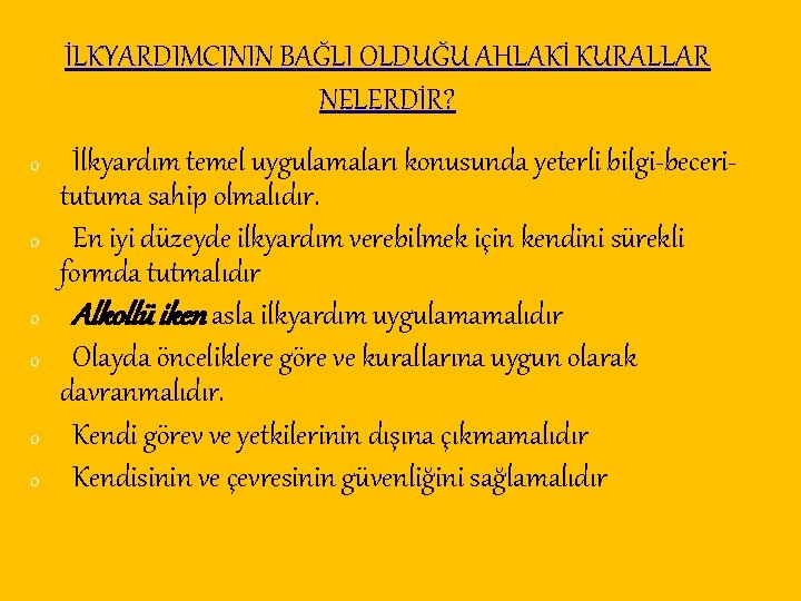 İLKYARDIMCININ BAĞLI OLDUĞU AHLAKİ KURALLAR NELERDİR? o o o İlkyardım temel uygulamaları konusunda yeterli