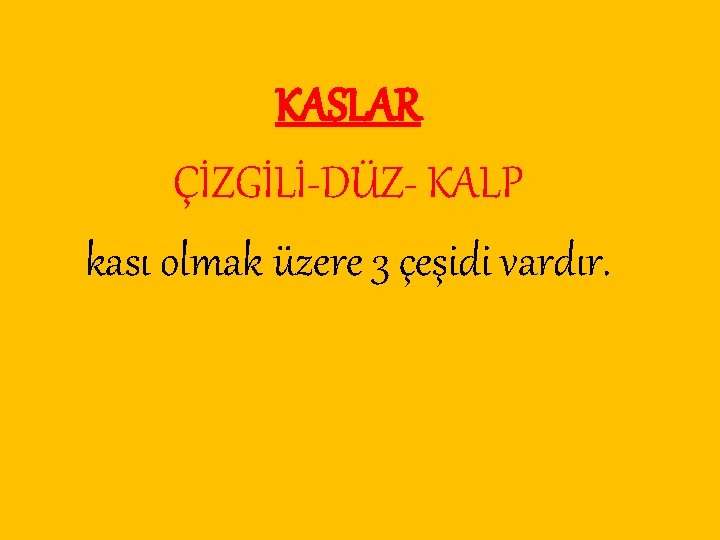 KASLAR ÇİZGİLİ-DÜZ- KALP kası olmak üzere 3 çeşidi vardır. 