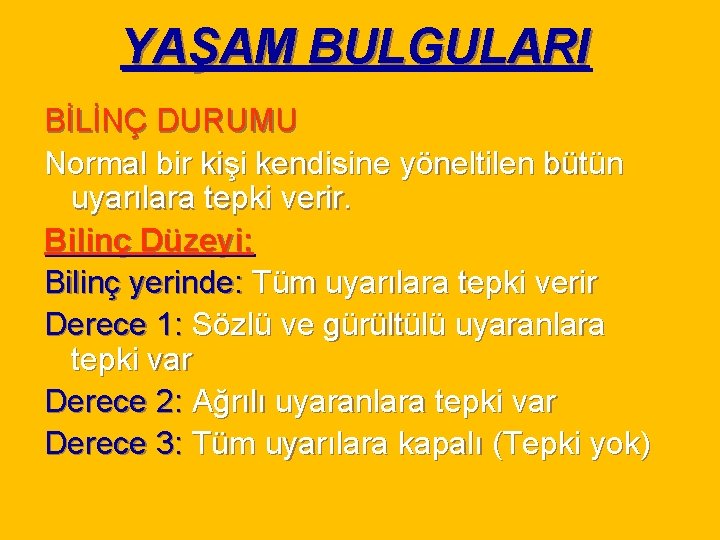 YAŞAM BULGULARI BİLİNÇ DURUMU Normal bir kişi kendisine yöneltilen bütün uyarılara tepki verir. Bilinç