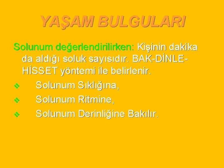 YAŞAM BULGULARI Solunum değerlendirilirken: Kişinin dakika da aldığı soluk sayısıdır. BAK-DİNLEHİSSET yöntemi ile belirlenir.