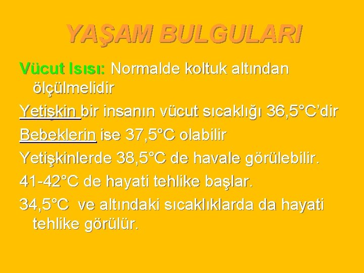 YAŞAM BULGULARI Vücut Isısı: Normalde koltuk altından ölçülmelidir Yetişkin bir insanın vücut sıcaklığı 36,