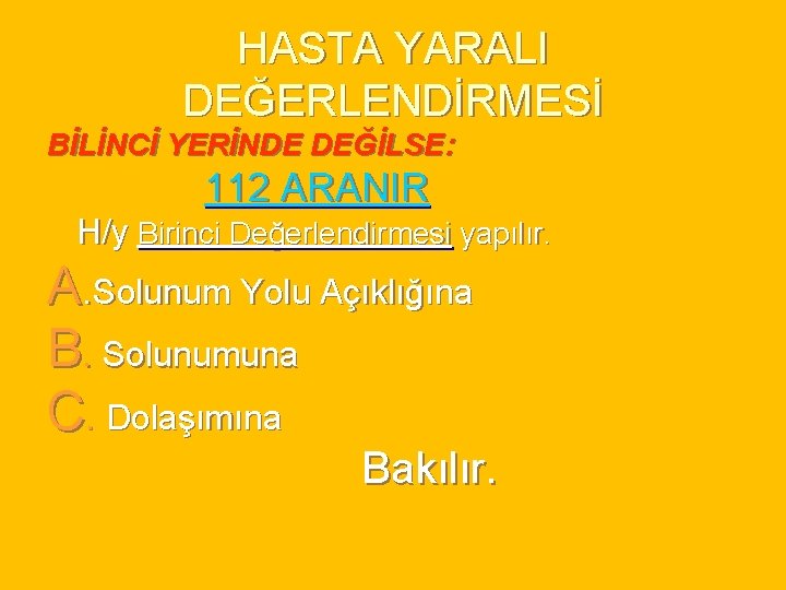 HASTA YARALI DEĞERLENDİRMESİ BİLİNCİ YERİNDE DEĞİLSE: 112 ARANIR H/y Birinci Değerlendirmesi yapılır. A. Solunum