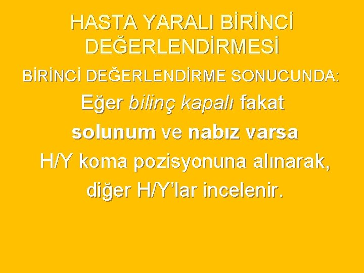 HASTA YARALI BİRİNCİ DEĞERLENDİRMESİ BİRİNCİ DEĞERLENDİRME SONUCUNDA: Eğer bilinç kapalı fakat solunum ve nabız