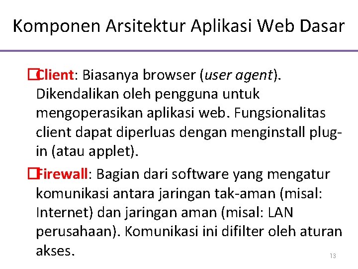 Komponen Arsitektur Aplikasi Web Dasar �Client: Biasanya browser (user agent). Dikendalikan oleh pengguna untuk