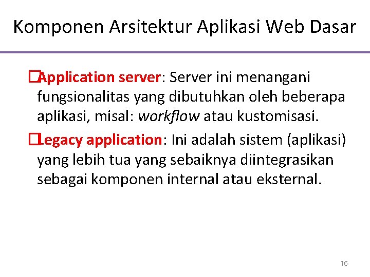 Komponen Arsitektur Aplikasi Web Dasar �Application server: Server ini menangani fungsionalitas yang dibutuhkan oleh