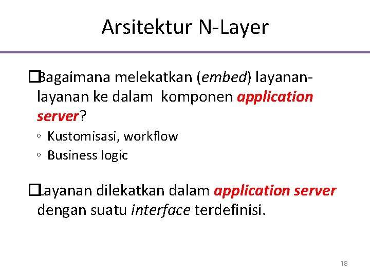 Arsitektur N-Layer �Bagaimana melekatkan (embed) layanan ke dalam komponen application server? ◦ Kustomisasi, workflow