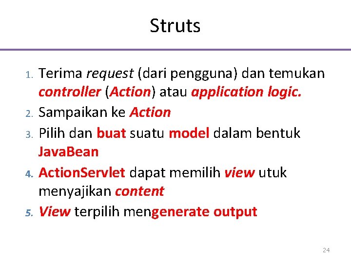 Struts 1. 2. 3. 4. 5. Terima request (dari pengguna) dan temukan controller (Action)