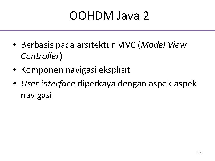 OOHDM Java 2 • Berbasis pada arsitektur MVC (Model View Controller) • Komponen navigasi
