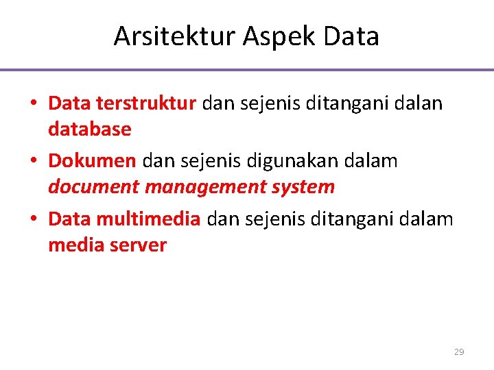 Arsitektur Aspek Data • Data terstruktur dan sejenis ditangani dalan database • Dokumen dan