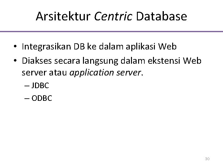 Arsitektur Centric Database • Integrasikan DB ke dalam aplikasi Web • Diakses secara langsung