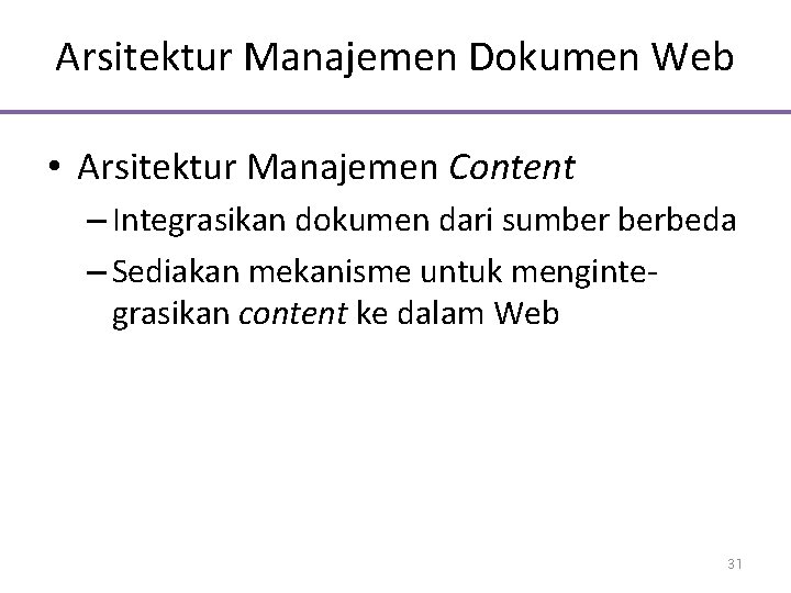 Arsitektur Manajemen Dokumen Web • Arsitektur Manajemen Content – Integrasikan dokumen dari sumber berbeda