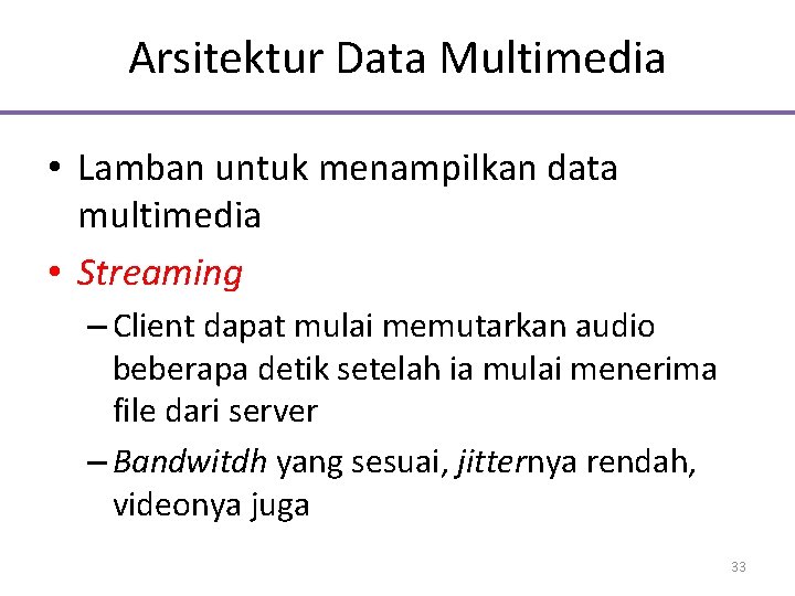 Arsitektur Data Multimedia • Lamban untuk menampilkan data multimedia • Streaming – Client dapat