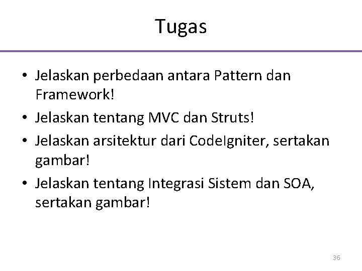 Tugas • Jelaskan perbedaan antara Pattern dan Framework! • Jelaskan tentang MVC dan Struts!