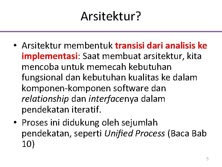 Arsitektur? • Arsitektur membentuk transisi dari analisis ke implementasi: Saat membuat arsitektur, kita mencoba