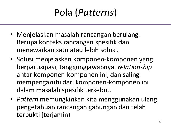 Pola (Patterns) • Menjelaskan masalah rancangan berulang. Berupa konteks rancangan spesifik dan menawarkan satu