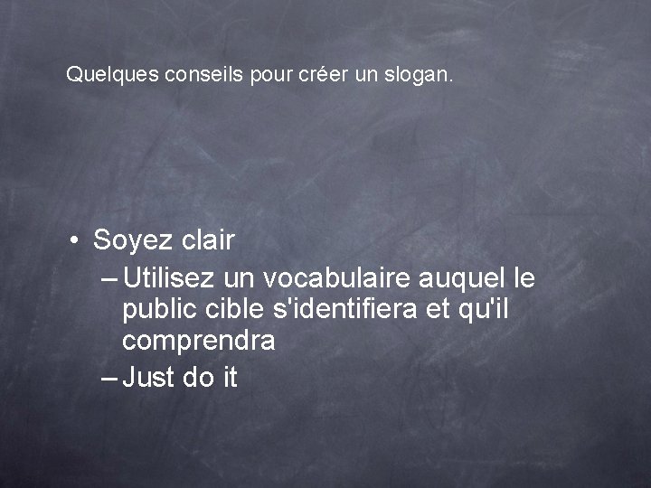 Quelques conseils pour créer un slogan. • Soyez clair – Utilisez un vocabulaire auquel