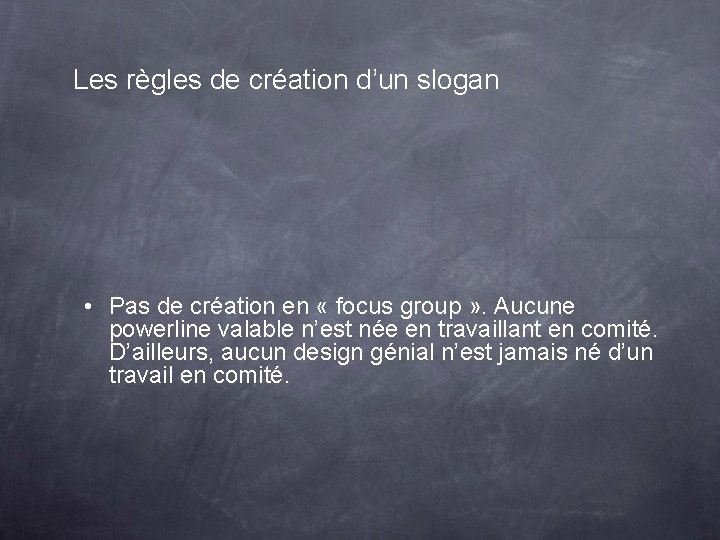 Les règles de création d’un slogan • Pas de création en « focus group