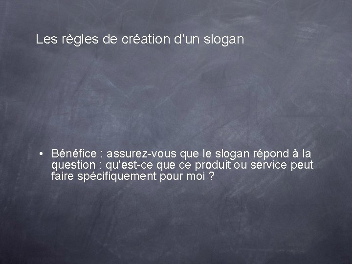 Les règles de création d’un slogan • Bénéfice : assurez-vous que le slogan répond